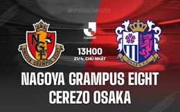Nhận định Nagoya Grampus vs Cerezo Osaka 13h00 ngày 21/4 (VĐQG Nhật Bản 2024)