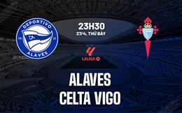 Nhận định Alaves vs Celta Vigo 23h30 ngày 27/4 (La Liga 2023/24)