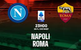 Nhận định Napoli vs Roma (23h00 ngày 28/4): Còn nước còn tát