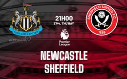 Nhận định Newcastle vs Sheffield (21h00 ngày 27/4): Trao tấm vé xuống hạng