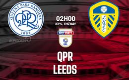 Nhận định bóng đá QPR vs Leeds 2h00 ngày 27/4 (Hạng nhất Anh 2023/24)