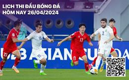 Lịch thi đấu bóng đá hôm nay 26/4: U23 Việt Nam đấu U23 Iraq