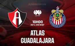 Nhận định bóng đá Atlas vs Guadalajara 10h10 ngày 28/4 (VĐQG Mexico 2023/24)