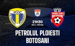Nhận định Petrolul Ploiesti vs Botosani 21h30 ngày 29/4 (VĐQG Romania 2023/24)