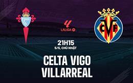 Nhận định Celta Vigo vs Villarreal 21h15 ngày 5/5 (La Liga 2023/24)