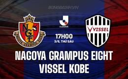 Nhận định Nagoya Grampus vs Vissel Kobe 17h00 ngày 3/5 (VĐQG Nhật Bản 2024)