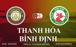 Trực tiếp Thanh Hoá vs Bình Định link xem V-League hôm nay 4/5/2024