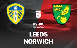 Nhận định Leeds vs Norwich 2h00 ngày 17/5 (Playoff Ngoại hạng Anh 2024/25)
