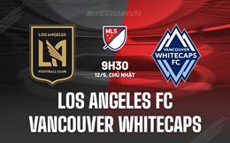 Nhận định Los Angeles FC vs Vancouver Whitecaps 9h30 ngày 12/5 (Nhà nghề Mỹ 2024)