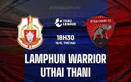 Nhận định Lamphun Warrior vs Uthai Thani 18h30 ngày 13/5 (VĐQG Thái Lan 2023/24)