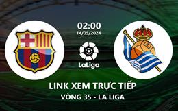 Link xem trực tiếp Barca vs Sociedad 2h00 ngày 14/5/2024