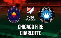 Nhận định Chicago Fire vs Charlotte 7h30 ngày 16/5 (Nhà nghề Mỹ 2024)