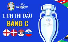 Lịch thi đấu bảng C Euro 2024: Anh, Đan Mạch, Serbia và Slovenia