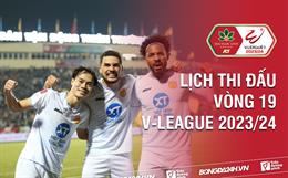 Vòng 19 V.League 2023/24 bao giờ đá? Xem kênh nào? Trận nào có VAR?