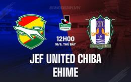 Nhận định JEF United Chiba vs Ehime 12h00 ngày 18/5 (Hạng 2 Nhật Bản 2024)