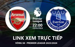 Arsenal vs Everton link xem Ngoại Hạng Anh 19/5/24: 3 điểm và chờ bất ngờ