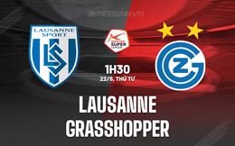 Nhận định Lausanne vs Grasshopper 1h30 ngày 22/5 (VĐQG Thụy Sĩ 2023/24)