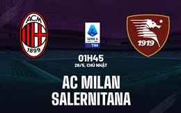 Nhận định bóng đá AC Milan vs Salernitana 1h45 ngày 26/5 (Serie A 2023/24)