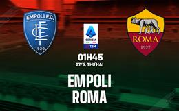 Nhận định Empoli vs Roma (01h45 ngày 27/05): Ở thế chân tường