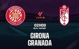 Nhận định bóng đá Girona vs Granada 2h00 ngày 25/5 (La Liga 2023/24)