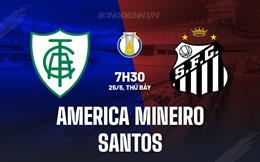 Nhận định America Mineiro vs Santos 7h30 ngày 25/5 (Hạng 2 Brazil 2024)