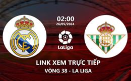 Link xem trực tiếp Real Madrid vs Betis 2h00 ngày 26/5/2024