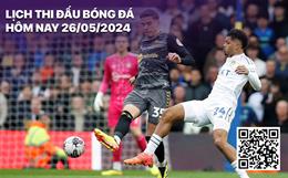 Lịch thi đấu, trực tiếp bóng đá hôm nay 26/5: Tâm điểm Leeds - Southampton