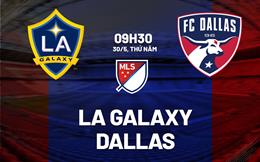 Nhận định bóng đá LA Galaxy vs Dallas 9h30 ngày 30/5 (Nhà nghề Mỹ 2024)