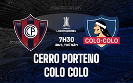 Nhận định Cerro Porteno vs Colo Colo 7h30 ngày 30/5 (Copa Libertadores 2024)