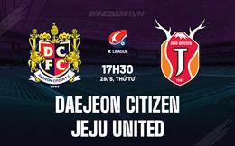 Nhận định Daejeon Citizen vs Jeju 17h30 ngày 29/5 (VĐQG Hàn Quốc 2024)