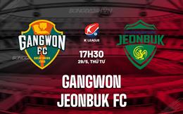 Nhận định Gangwon vs Jeonbuk 17h30 ngày 29/5 (VĐQG Hàn Quốc 2024)