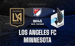 Nhận định Los Angeles FC vs Minnesota 9h45 ngày 30/5 (Nhà nghề Mỹ 2024)