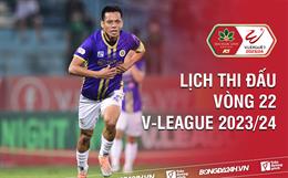 vòng 22 V.League 2023/24 bao giờ đá? Xem kênh nào? Trận nào có VAR?