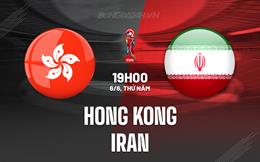 Nhận định Hong Kong Trung Quốc vs Iran 19h00 ngày 6/6 (Vòng loại World Cup 2026)