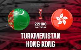 Nhận định Turkmenistan vs Hong Kong 22h00 ngày 11/6 (Vòng loại World Cup 2026)