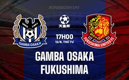 Nhận định Gamba Osaka vs Fukushima 17h00 ngày 12/6 (Cúp Nhật Hoàng 2024)