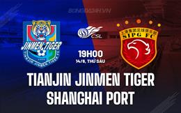 Nhận định Tianjin Jinmen Tiger vs Shanghai Port 19h00 ngày 14/6 (VĐQG Trung Quốc 2024)