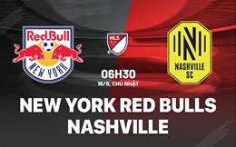 Nhận định New York Red Bulls vs Nashville 6h30 ngày 16/6 (Nhà nghề Mỹ 2024)