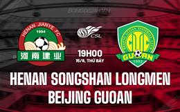 Nhận định Henan Songshan Longmen vs Beijing Guoan 19h00 ngày 15/6 (VĐQG Trung Quốc 2024)