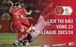 Vòng 23 V.League 2023/24 bao giờ đá? Xem kênh nào? Trận nào có VAR?