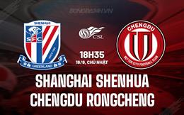 Nhận định Shanghai Shenhua vs Chengdu Rongcheng 18h35 ngày 16/6 (VĐQG Trung Quốc 2024)