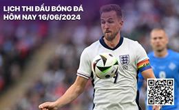 Lịch thi đấu bóng đá hôm nay 16/6/2024: Serbia - Anh, Ba Lan - Hà Lan