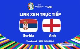 Serbia vs Anh trực tiếp VTV3 link xem VCK Euro 2024: 3 điểm cho Tam Sư