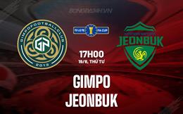 Nhận định Gimpo vs Jeonbuk 17h00 ngày 19/6 (Cúp quốc gia Hàn Quốc 2024)