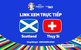 Trực tiếp Euro 2024 Scotland vs Thụy Sĩ link xem VTV3