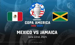 Trực tiếp kết quả Mexico vs Jamaica 8h00 ngày 23/6 (Copa America 2024)