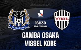 Nhận định Gamba Osaka vs Vissel Kobe 16h30 ngày 22/6 (VĐQG Nhật Bản 2024)