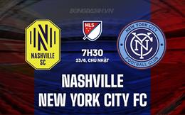 Nhận định Nashville vs New York City FC 7h30 ngày 23/6 (Nhà nghề Mỹ 2024)