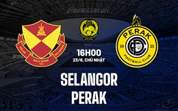 Nhận định Selangor vs Perak 16h30 ngày 23/6 (VĐQG Malaysia 2024)