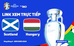 Trực tiếp VTV2 Scotland vs Hungary link xem Euro 2024: Quyết chiến 3 điểm